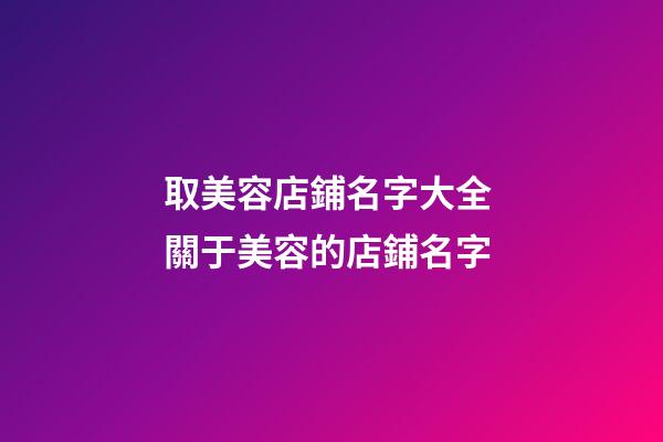 取美容店鋪名字大全 關于美容的店鋪名字